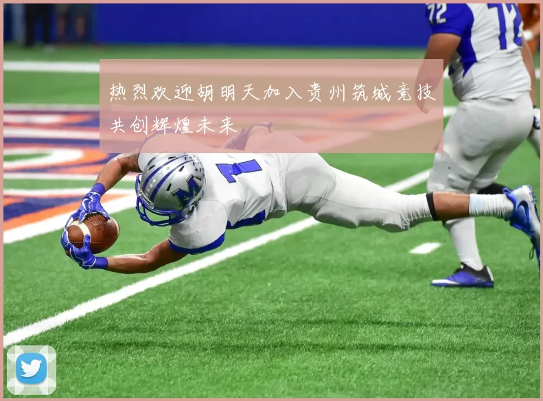 热烈欢迎胡明天加入贵州筑城竞技共创辉煌未来